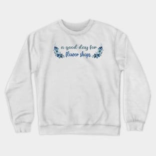 A GOOD DAY FOR FLOWER SHOPS Crewneck Sweatshirt